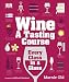 Wine: A Tasting Course: Every Class in a Glass by 