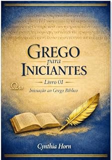 Livro Grego para Iniciantes - Livro 01 - Iniciação ao Grego Bíblico: Iniciação ao Grego Bíblico