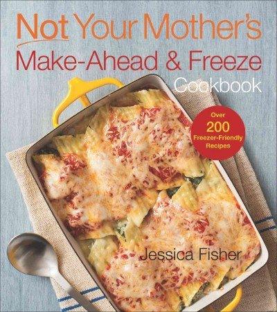 Not Your Mothers Make-Ahead And Freeze Cookbook (Not Your Mothers) Not Your Mothers Make-Ahead And Freeze Cookbook