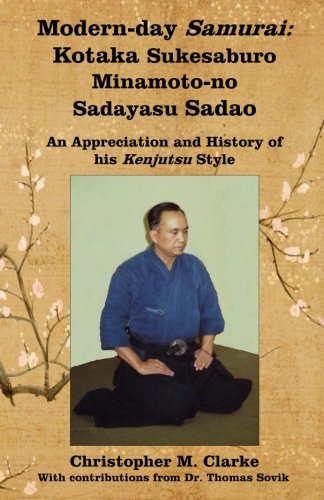 Modern-day Samurai: Kotaka Sukesaburo Minamoto-no Sadayasu Sadao - An Appreciation and History of his Kenjutsu Style.