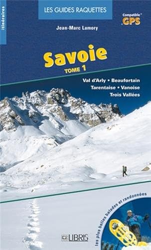 Download La guide raquettes de la Savoie, tome 1 : Val d'Arby, Beaufortain, Tarentaise, Vanoise, Trois Vallées PDF