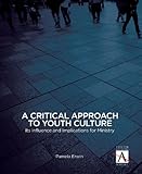 A Critical Approach to Youth Culture: Its Influence and Implications for Ministry (YS Academic) by Pamela Erwin