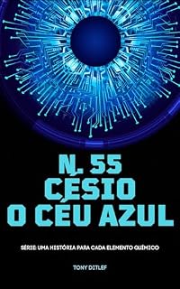 Livro N.55 CÉSIO: O CÉU AZUL (UMA HISTÓRIA PARA CADA ELEMENTO QUÍMICO Livro 2)