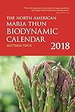 The North American Maria Thun Biodynamic Calendar: 2018 by Matthias Thun