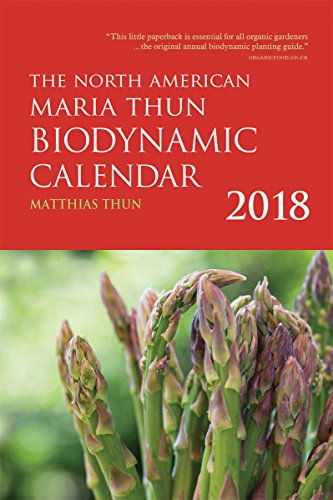 The North American Maria Thun Biodynamic Calendar: 2018 by Matthias Thun