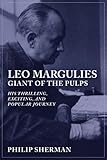 Leo Margulies: Giant of the Pulps: His Thrilling, Exciting, and Popular Journey by Philip Sherman