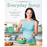 Everyday Fancy: 65 Easy, Elegant Recipes for Meals, Snacks, Sweets, and Drinks from the Winner of MasterChef Season 5 on FOX