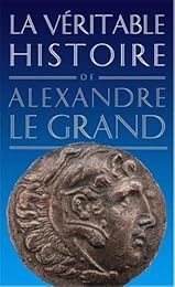 La  véritable histoire d'Alexandre le Grand