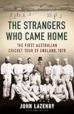 The Strangers Who Came Home: The First Australian Cricket Tour of England by John Lazenby