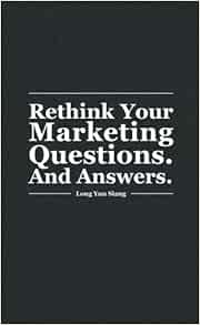 Rethink Your Marketing Questions And Answers Siang Long Yun 9789671198124 Amazon Com Books