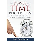The Power of Time Perception: Control the Speed of Time to Make Every Second Count (Time Life Series)