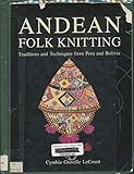 Andean Folk Knitting: Traditions and Techniques from Peru and Bolivia by 