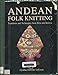 Andean Folk Knitting: Traditions and Techniques from Peru and Bolivia by 