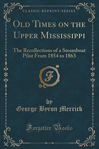 Old Times on the Upper Mississippi: The Recollections of a Steamboat Pilot from 1854 to 1863 (Classic Reprint)