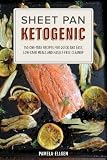 Sheet Pan Ketogenic: 150 One-Tray Recipes for Quick and Easy, Low-Carb Meals and Hassle-free Cleanup