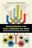 Recovering the Full Mission of God: A Biblical Perspective on Being, Doing and Telling by 