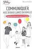 Communiquer avec bienveillance en famille : Le guide pratique pour passer à l'action by 