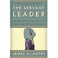 The Servant Leader: How to Build a Creative Team, Develop Great Morale, and Improve Bottom-Line Performance