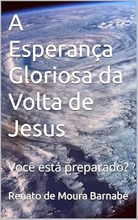 Livro A Esperança Gloriosa da Volta de Jesus: Você está preparado?
