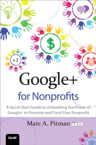 Download Google+ for Nonprofits: A Quick Start Guide to Unleashing the Power of Google+ to Promote and Fund Your Nonprofit (Que Biz-Tech)