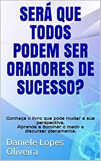Livro SERÁ QUE TODOS PODEM SER ORADORES DE SUCESSO?: Conheça o livro que pode mudar a sua perspectiva.  Aprenda a dominar o medo e discursar plenamente.