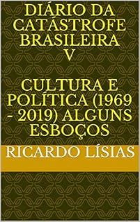 Livro Diário da catástrofe brasileira V Cultura e política (1969 - 2019) alguns esboços: Cultura e política (1969 - 2019) Alguns esboços