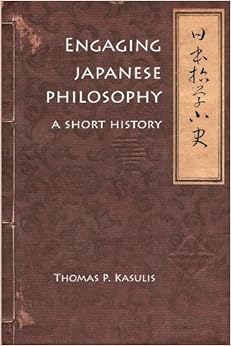 Engaging Japanese Philosophy: A Short History (Nanzan Library of Asian Religion and Culture), by Thomas P. Kasulis Engaging Japanese Philosophy: A Short History (Nanzan Library of Asian Religion and Culture), by Thomas P. Kasulis