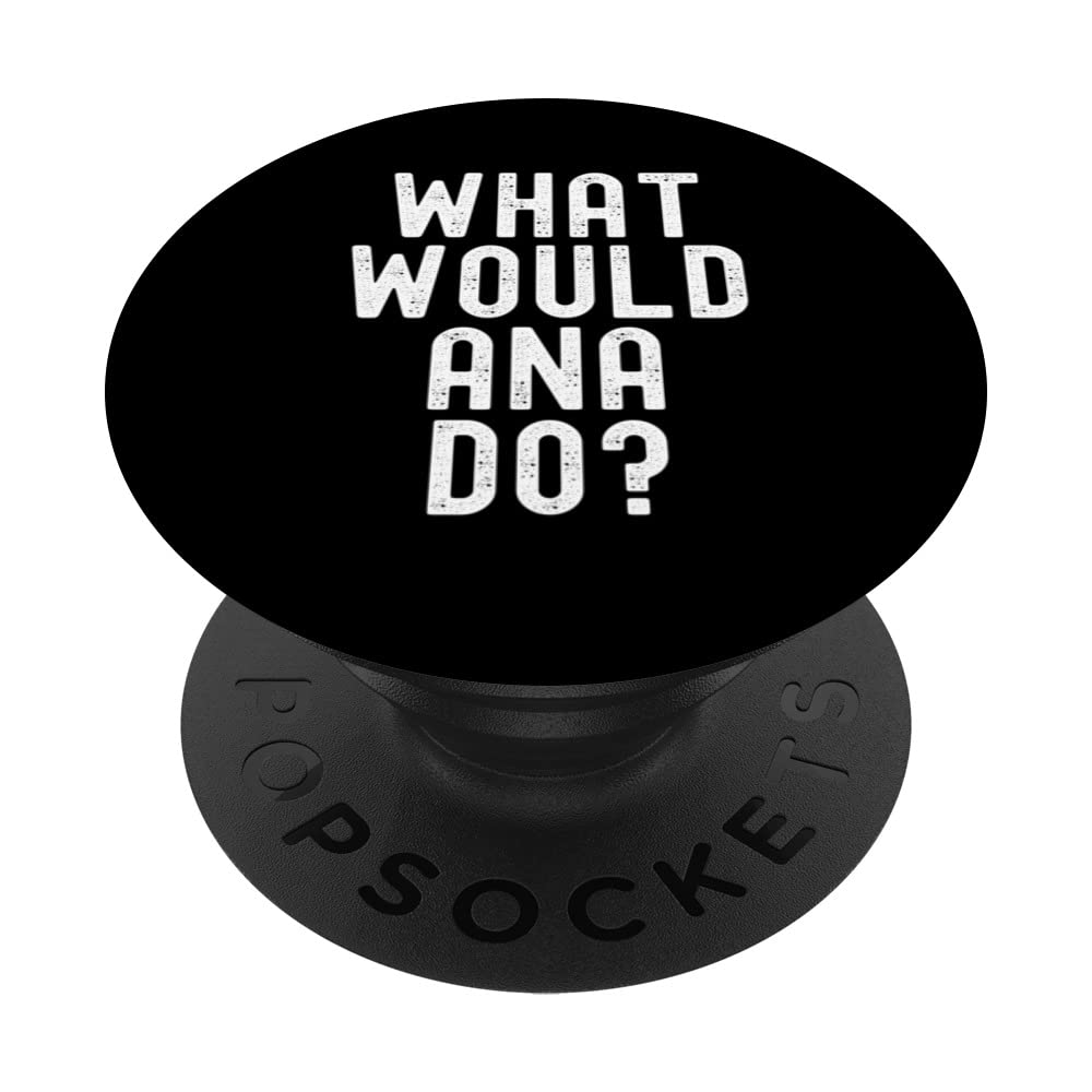 What Would Ana Do? Funny Sarcastic Personalized Name PopSockets Swappable PopGrip
