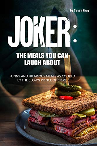 Joker: The Meals You Can Laugh About: Funny and hilarious meals as cooked by The Clown Prince of Crime by [Gray, Susan]