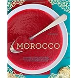 Morocco: A Culinary Journey with Recipes from the Spice-Scented Markets of Marrakech to the Date-Filled Oasis of Zagora