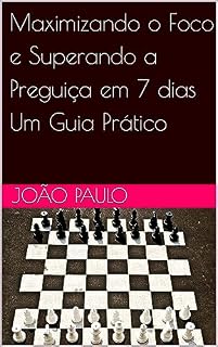 Livro Maximizando o Foco e Superando a Preguiça em 7 dias Um Guia Prático