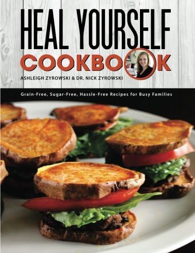 Heal Yourself Cookbook: Grain Free, Sugar Free, Hassle Free Recipes for Busy Families