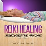 Reiki Healing: Learn How to Harness the Power of Reiki Healing. Naturally Heal Yourself and Others w by