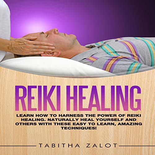 Reiki Healing: Learn How to Harness the Power of Reiki Healing. Naturally Heal Yourself and Others w by Tabitha Zalot