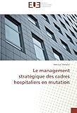 Le management stratégique des cadres hospitaliers en mutation (OMN.UNIV.EUROP.) (French Edition) by 