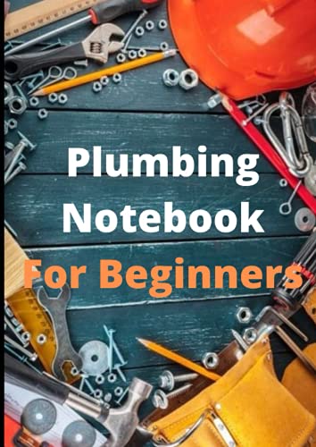 Plumbing Notebook For Beginners: Plumbing For Dummies, plumbing books training, plumbing code, plumbing code book, 120 pages