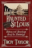 Haunted St. Louis: History & Hauntings Along the Mississippi by