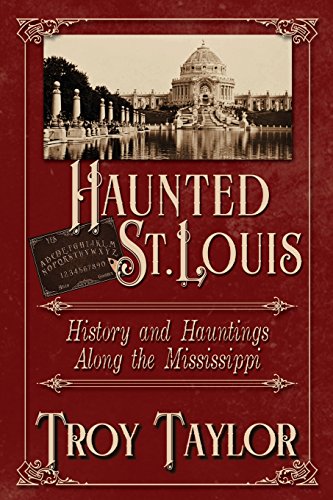 Haunted St. Louis: History & Hauntings Along the Mississippi by Troy Taylor