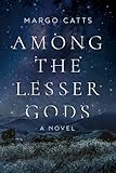 Margo Catts, "Among the Lesser Gods" (Arcade Publishing, 2017)