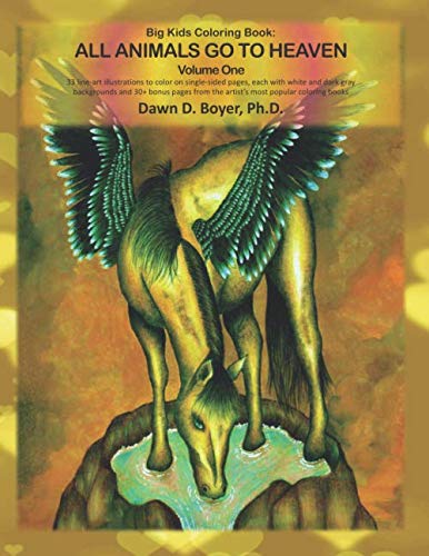 Big Kids Coloring Book: All Animals Go to Heaven - Vol. One: 37 line-art illustrations on both dark by Dawn D. Boyer Ph.D.