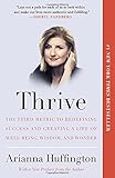 Thrive: The Third Metric to Redefining Success and Creating a Life of Well-Being, Wisdom, and Wonder