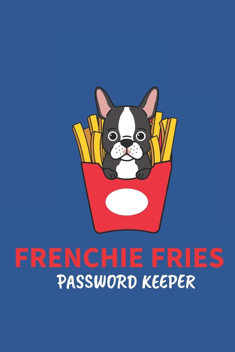 Frenchie Fries Password Keeper: Premium Journal And Logbook To Protect Usernames and Password Modern Password Keeper, Vault, Notebook and Online Information Organizer