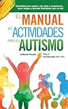El Manual de Actividades para el Autismo: Actividades para ayudar a los niños a comunicarse, hacer amigos y aprender habilidades para la vida (Spanish Edition)