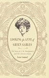Front cover for the book Looking for Anne of Green Gables: The Story of L. M. Montgomery and Her Literary Classic by Irene Gammel