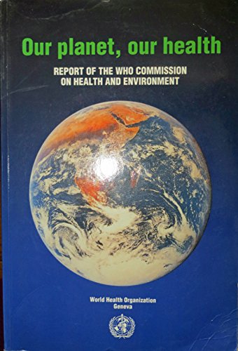 Download Our Planet, Our Health: Report of the Who Commission on Health    and Environment