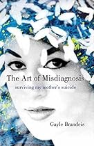 The Art of Misdiagnosis: Surviving My Mother's Suicide The Art of Misdiagnosis: Surviving My Mother's Suicide
