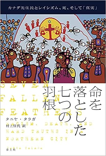 命を落とした七つの羽根 カナダ先住民とレイシズム 死 そして 真実 タニヤ タラガ 村上佳代 本 通販 Amazon