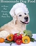 Home Made Dog Food: 20 Recipes That Promote a Healthy Happy Dog by Tony Trent