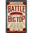 Battle for the Big Top: P.T. Barnum, James Bailey, John Ringling, and the Death-Defying Saga of the American Circus