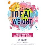 8 to Your Ideal Weight: Release Your Weight &amp; Restore Your Power in 8 Weeks
